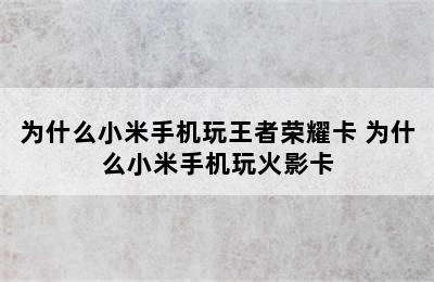 为什么小米手机玩王者荣耀卡 为什么小米手机玩火影卡